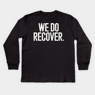 Addiction Recovery Awareness We Do Recover Kids Long Sleeve T-Shirt